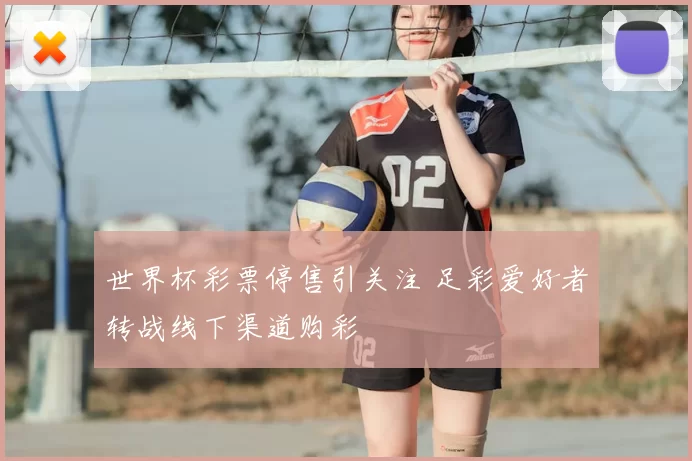 世界杯彩票停售引关注 足彩爱好者转战线下渠道购彩