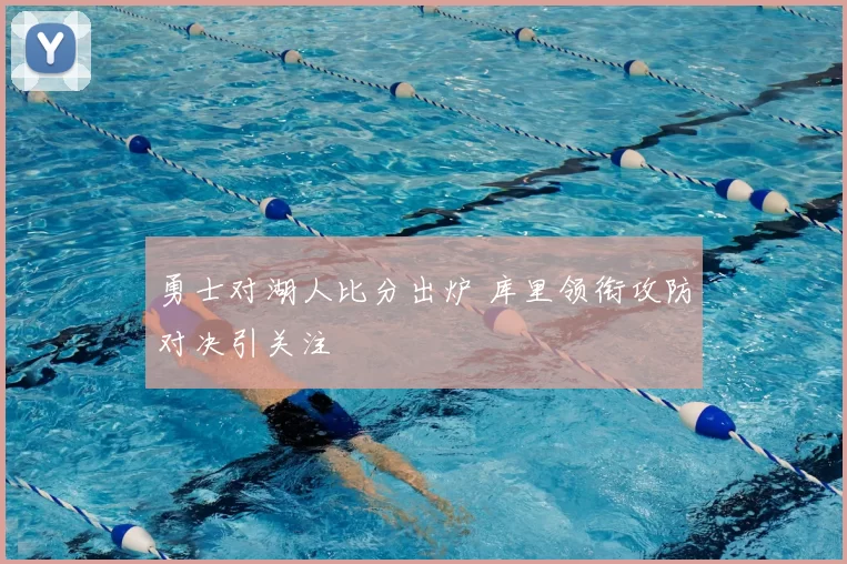 勇士对湖人比分出炉 库里领衔攻防对决引关注