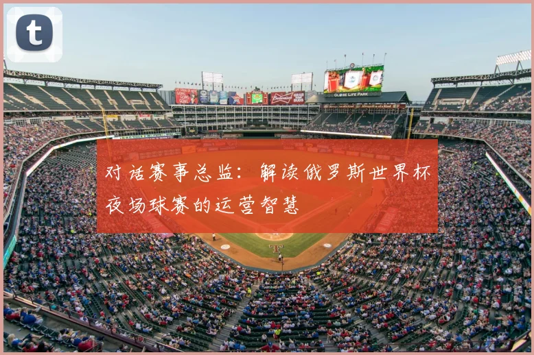 对话赛事总监:解读俄罗斯世界杯夜场球赛的运营智慧