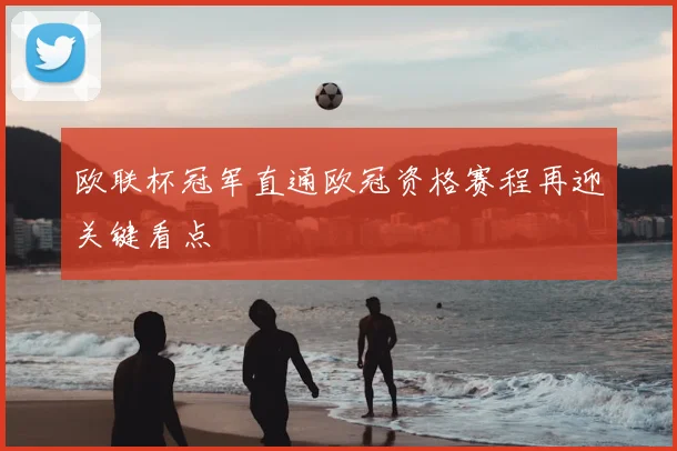 欧联杯冠军直通欧冠资格赛程再迎关键看点