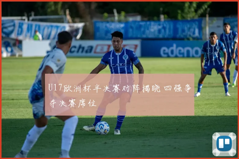 U17欧洲杯半决赛对阵揭晓 四强争夺决赛席位
