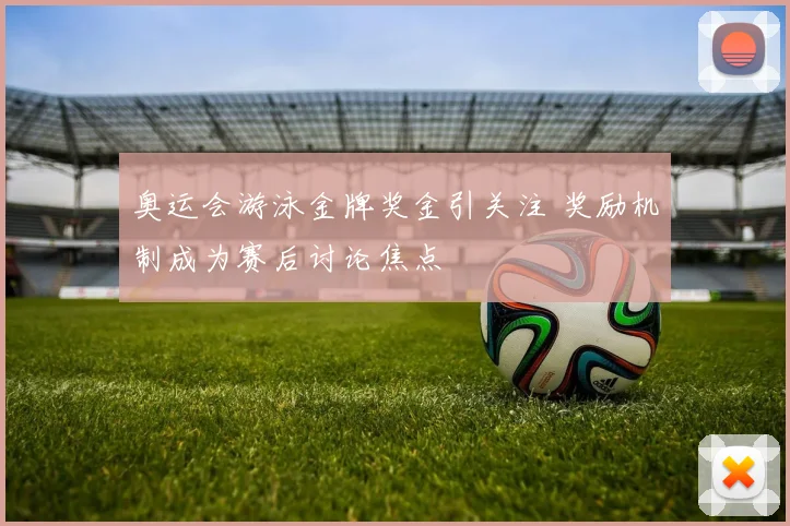 奥运会游泳金牌奖金引关注 奖励机制成为赛后讨论焦点
